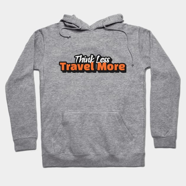 Think Less Travel More Hoodie by Being Famous